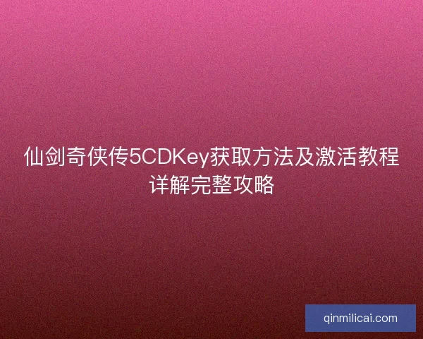 仙剑奇侠传5CDKey获取方法及激活教程详解完整攻略