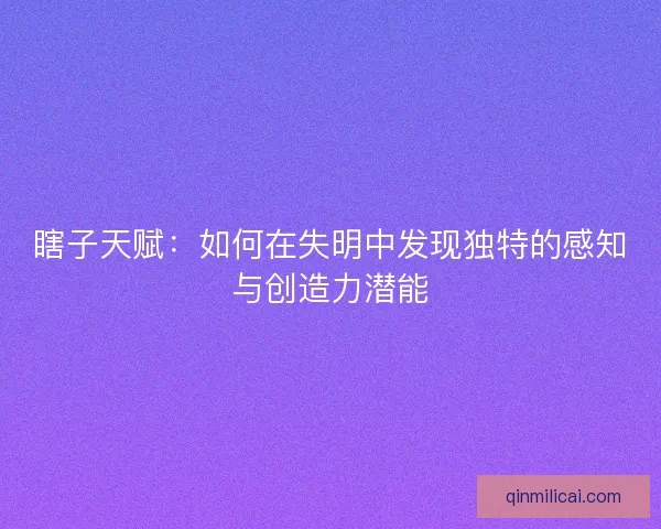 瞎子天赋：如何在失明中发现独特的感知与创造力潜能